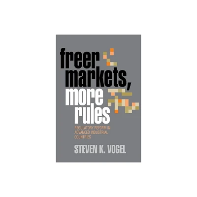 Freer Markets, More Rules - (Cornell Studies in Political Economy) by Steven K Vogel (Paperback)