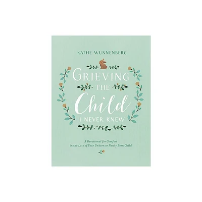 Grieving the Child I Never Knew - by Kathe Wunnenberg (Hardcover)