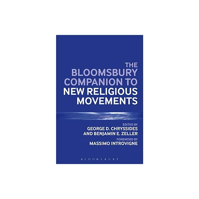 The Bloomsbury Companion to New Religious Movements - (Bloomsbury Companions) by George D Chryssides & Benjamin E Zeller (Hardcover)