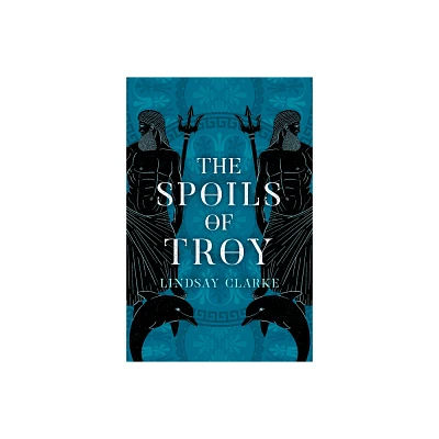 The Spoils of Troy - (The Troy Quartet) by Lindsay Clarke (Paperback)