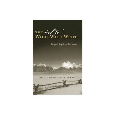 The Not So Wild, Wild West - (Stanford Economics & Finance) by Terry L Anderson & Peter J Hill (Hardcover)