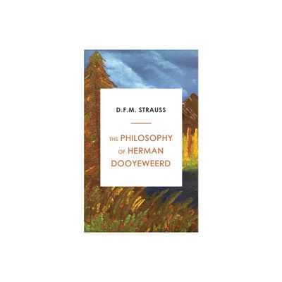 The Philosophy of Herman Dooyeweerd - by D F M Strauss (Paperback)