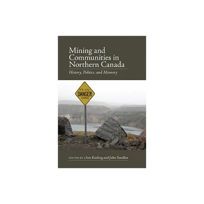 Mining and Communities in Northern Canada - (Canadian History and Environment) by Arn Keeling & John Sandlos (Paperback)