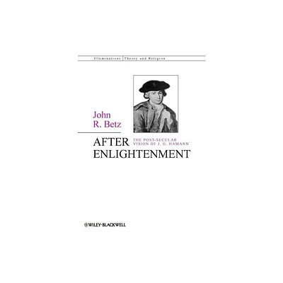 After Enlightenment - (Illuminations: Theory & Religion) by John R Betz (Paperback)