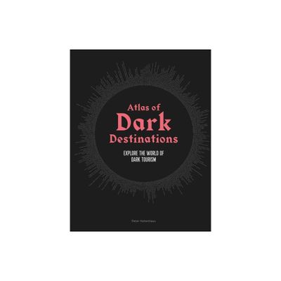 Atlas of Dark Destinations - by Peter Hohenhaus (Hardcover)