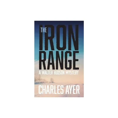 The Iron Range - by Charles Ayer (Paperback)