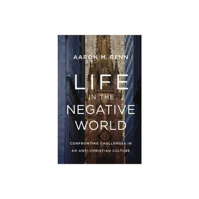 Life in the Negative World - by Aaron M Renn (Hardcover)