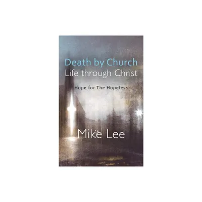 Death by Church, Life Through Christ - by Mike Lee (Paperback)