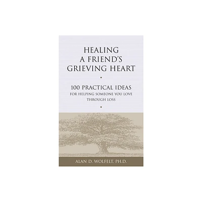 Healing a Friends Grieving Heart - (Healing a Grieving Heart) by Alan D Wolfelt (Paperback)