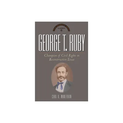 George T. Ruby - (Texas Biography) by Carl H Moneyhon (Hardcover)