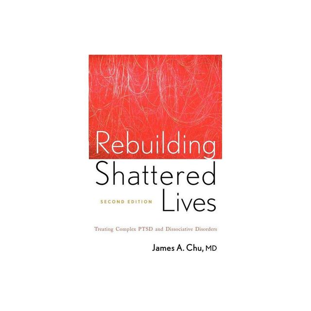 Rebuilding Shattered Lives Rebuilding Shattered Lives - 2nd Edition by James A Chu (Paperback)