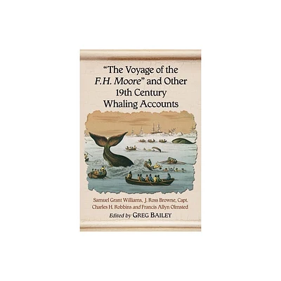 The Voyage of the F.H. Moore and Other 19th Century Whaling Accounts - by Samuel Grant Williams & J Ross Browne & Charles H Robbins (Paperback)