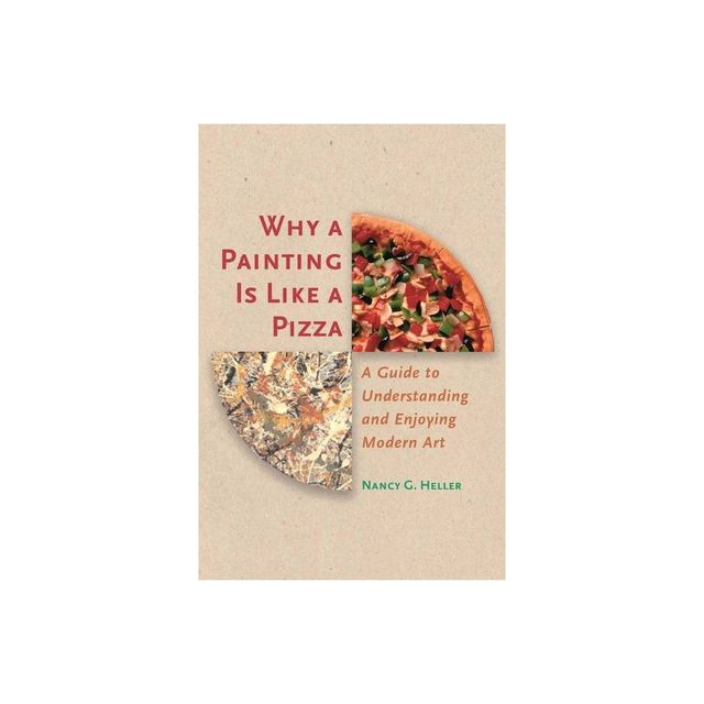 Why a Painting Is Like a Pizza - by Nancy G Heller (Paperback)