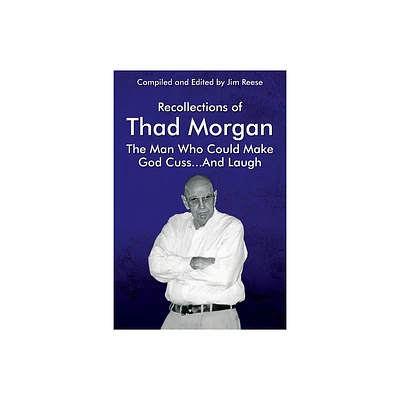 Recollections of Thad Morgan The Man Who Could Make God Cuss...And Laugh - (Paperback)