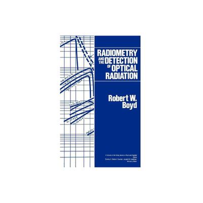 Radiometry and the Detection of Optical Radiation - (Pure & Applied Optics Series) by Robert W Boyd (Hardcover)