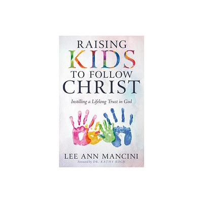 Raising Kids to Follow Christ - by Lee Ann Mancini (Paperback)