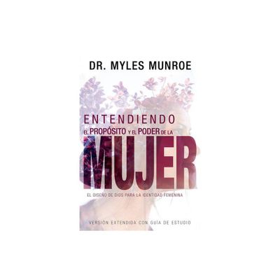 Entendiendo El Propsito Y El Poder de la Mujer - by Myles Munroe (Paperback)