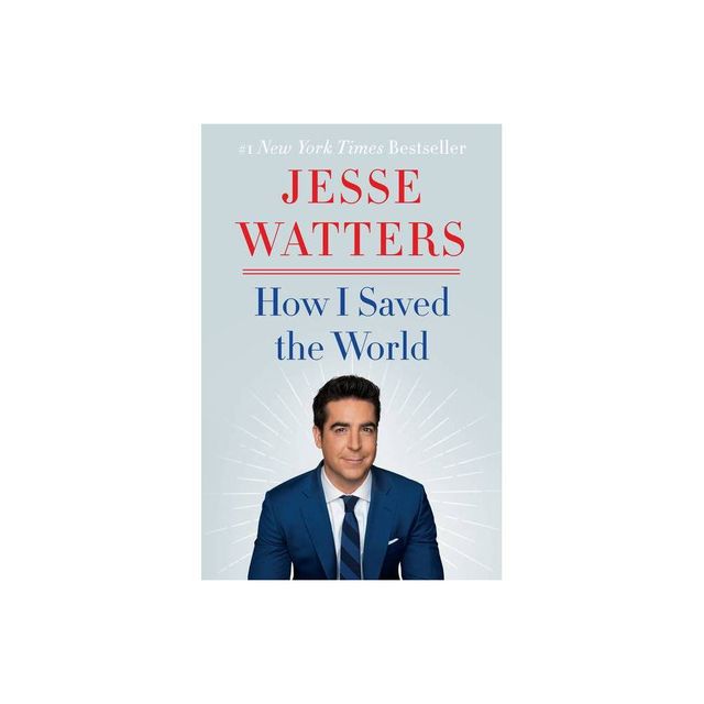 How I Saved the World - by Jesse Watters (Hardcover)