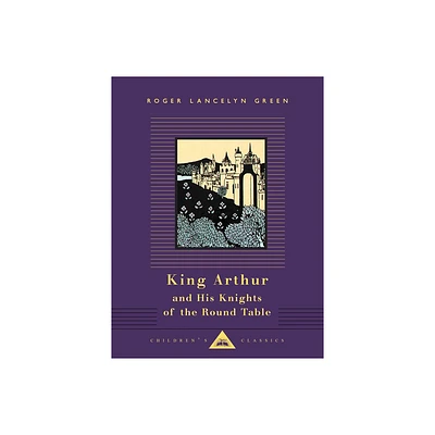 King Arthur and His Knights of the Round Table - (Everymans Library Childrens Classics) by Roger Lancelyn Green (Hardcover)