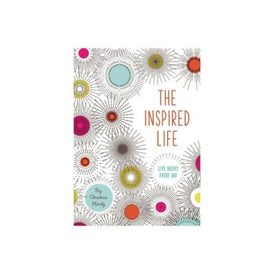 The Inspired Life - by Christine Hardy (Hardcover)