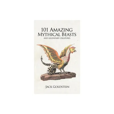 101 Amazing Mythical Beasts - by Jack Goldstein (Paperback)