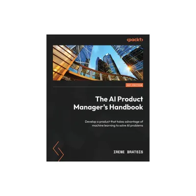 The AI Product Managers Handbook - by Irene Bratsis (Paperback)