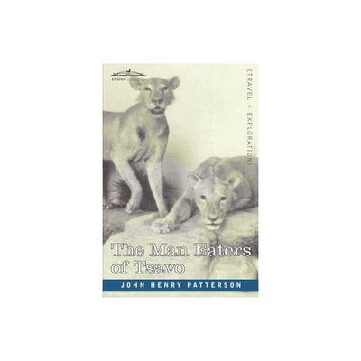 The Man Eaters of Tsavo and Other East African Adventures - by John Henry Patterson (Paperback)