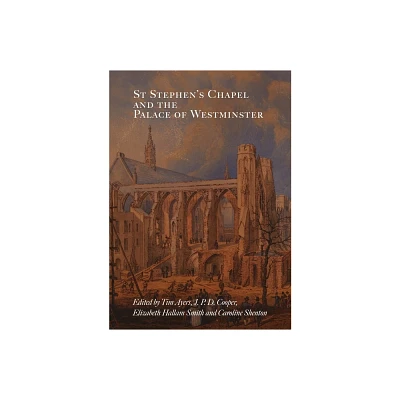 St Stephens Chapel and the Palace of Westminster - by Tim Ayers & J P D Cooper & Elizabeth Hallam Smith & Caroline Shenton (Hardcover)