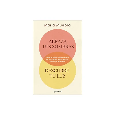 Abraza Tus Sombras, Descubre Tu Luz: Siente El Poder Transformador de Las Herida S Y Vive En Paz Con Tu Yo Autntico / Embrace Your Shadows, Discover