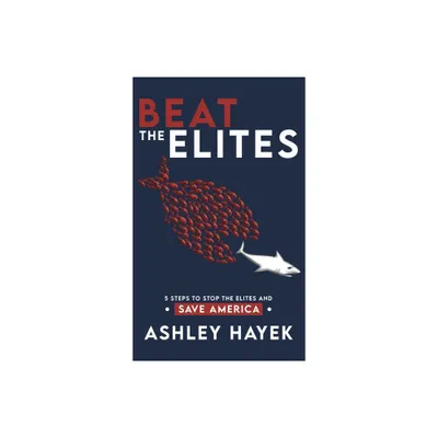 BEAT THE ELITES! 5 Steps to Stop the Elites and Save America - by Ashley Hayek (Hardcover)