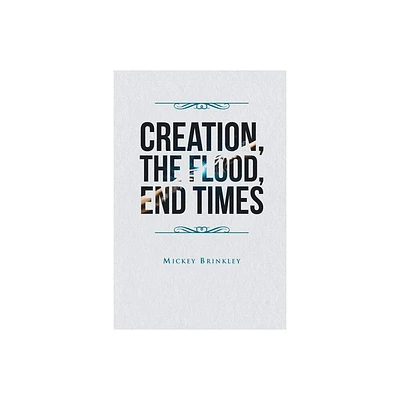 Creation, The Flood, End Times - by Mickey Brinkley (Paperback)