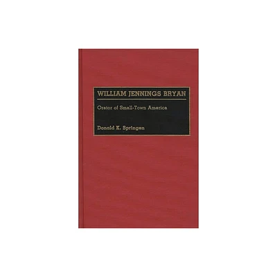 William Jennings Bryan - (Great American Orators) by Donald K Springen (Hardcover)