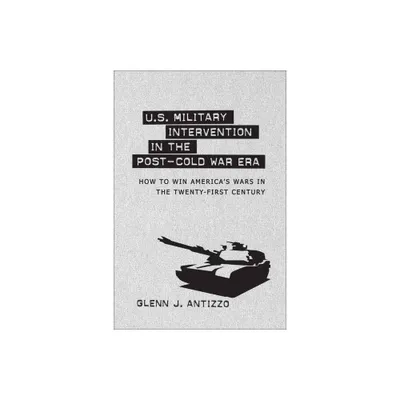 U.S. Military Intervention in the Post-Cold War Era - (Political Traditions in Foreign Policy) by Glenn J Antizzo (Hardcover)