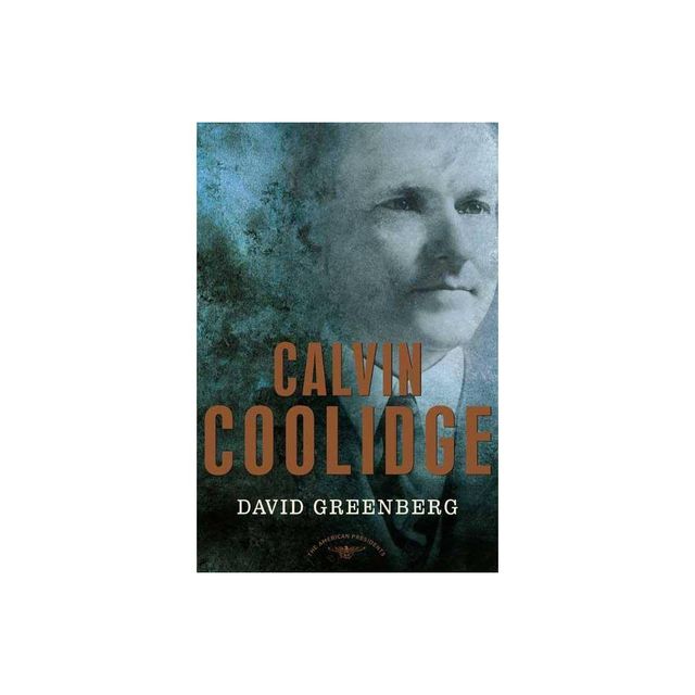 Calvin Coolidge - (American Presidents) by David Greenberg (Hardcover)