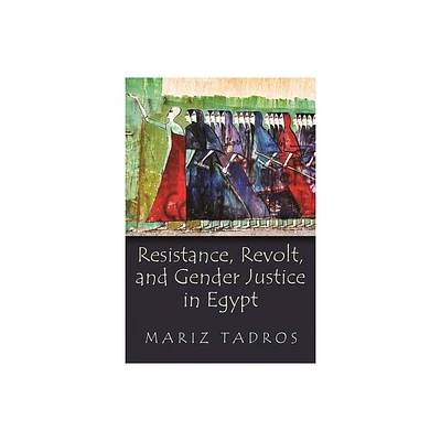 Resistance, Revolt, and Gender Justice in Egypt - (Gender, Culture, and Politics in the Middle East) by Mariz Tadros (Paperback)