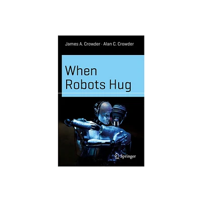 When Robots Hug - (Science and Fiction) by James A Crowder & Alan C Crowder (Paperback)