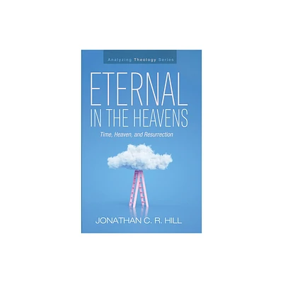 Eternal in the Heavens - (Analyzing Theology) by Jonathan C R Hill (Paperback)