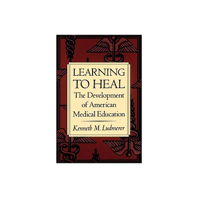 Learning to Heal - by Kenneth M Ludmerer (Paperback)