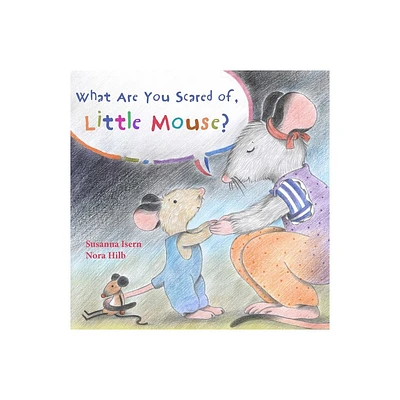 What Are You Scared of Little Mouse? - by Susanna Isern (Hardcover)