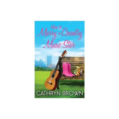 How to Marry a Country Music Star - by Cathryn Brown (Paperback)