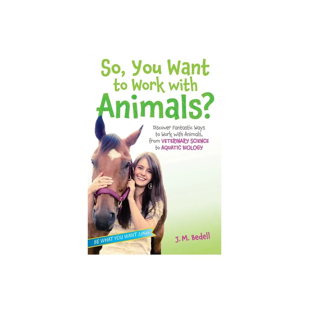 So, You Want to Work with Animals? - (Be What You Want) by J M Bedell (Paperback)