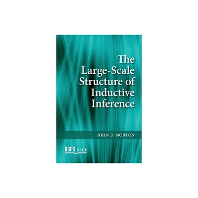 The Large-Scale Structure of Inductive Inference - (Bsps Open) by John D Norton (Paperback)