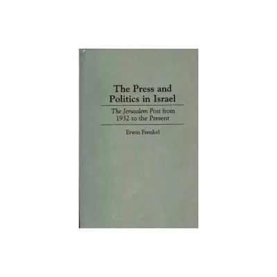 The Press and Politics in Israel - (Contributions to the Study of Mass Media and Communications) by Erwin Frenkel (Hardcover)