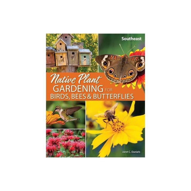 Native Plant Gardening for Birds, Bees & Butterflies: Southeast - (Nature-Friendly Gardens) by Jaret C Daniels (Paperback)