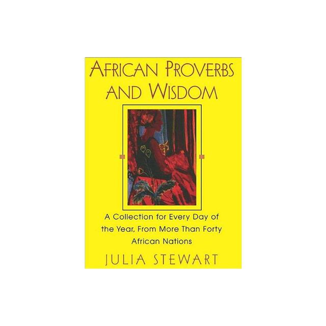 African Proverbs And Wisdom - (Collection for Every Day of the Year, from More Than Forty A) by Julia Stewart (Paperback)