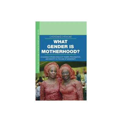 What Gender Is Motherhood? - (Gender and Cultural Studies in Africa and the Diaspora) by Oyrnk &  & Oy & wm (Paperback)