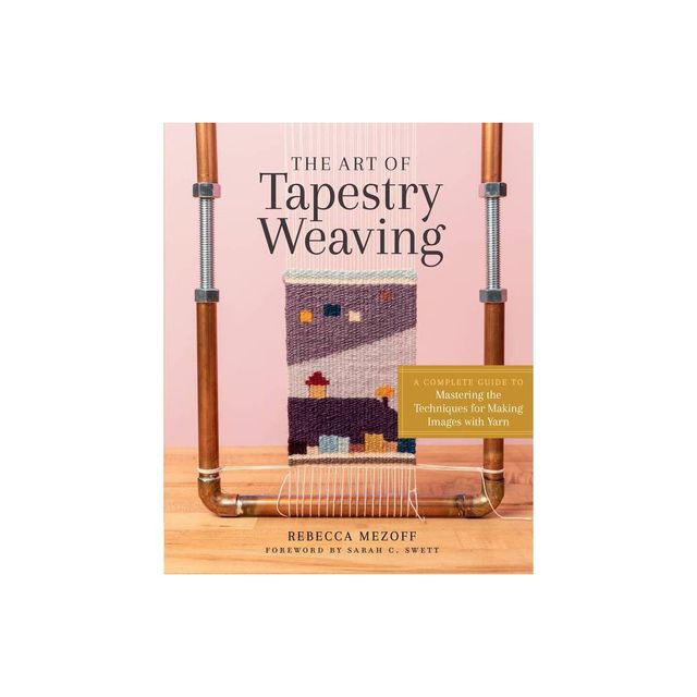 The Art of Tapestry Weaving - by Rebecca Mezoff (Hardcover)