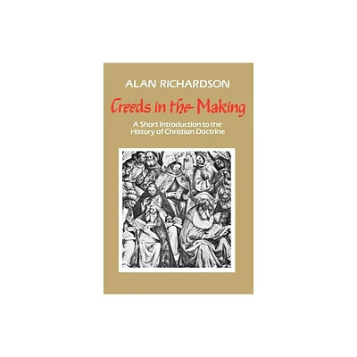 Creeds in the Making - by Alan Richardson (Paperback)