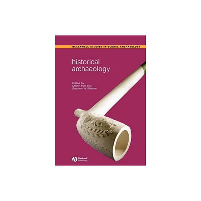 Historical Archaeology - (Wiley Blackwell Studies in Global Archaeology) by Martin Hall & Stephen W Silliman (Paperback)