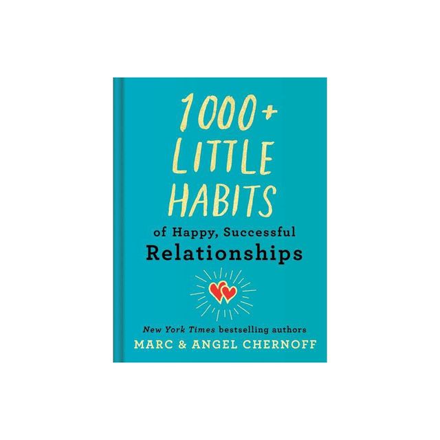 1000+ Little Habits of Happy, Successful Relationships - by Marc Chernoff & Angel Chernoff (Hardcover)